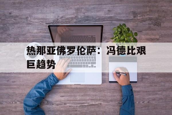 关于热那亚佛罗伦萨：冯德比艰巨趋势的信息