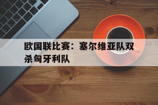 开元棋牌入口-欧冠塞尔维亚赛事